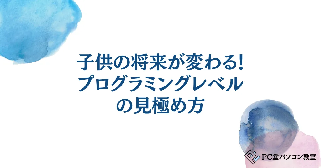 子供の将来が変わる！プログラミングレベルの見極め方